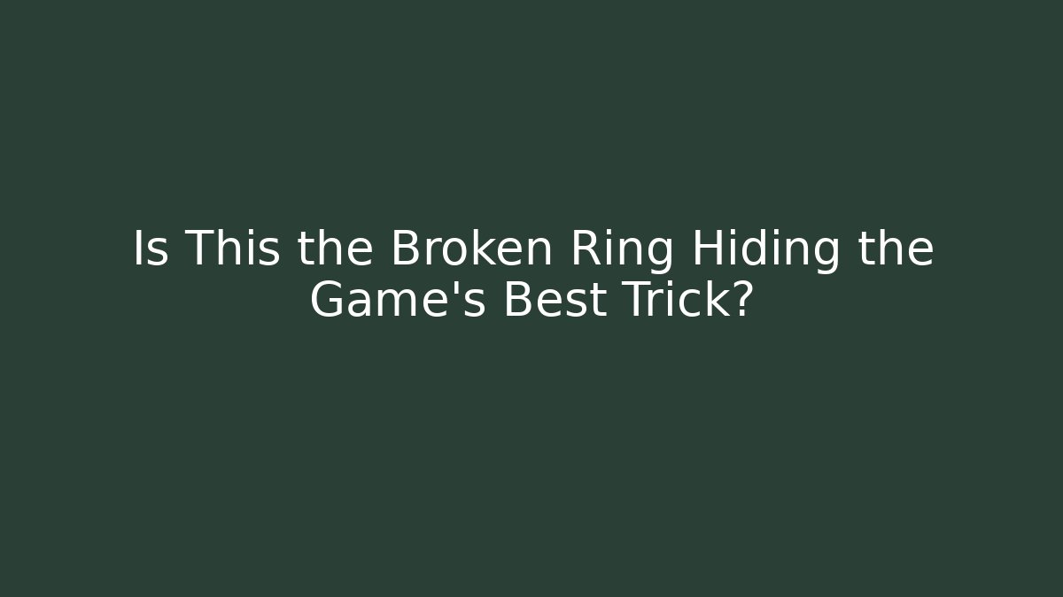 Is This the Broken Ring Hiding the Game's Best Trick?