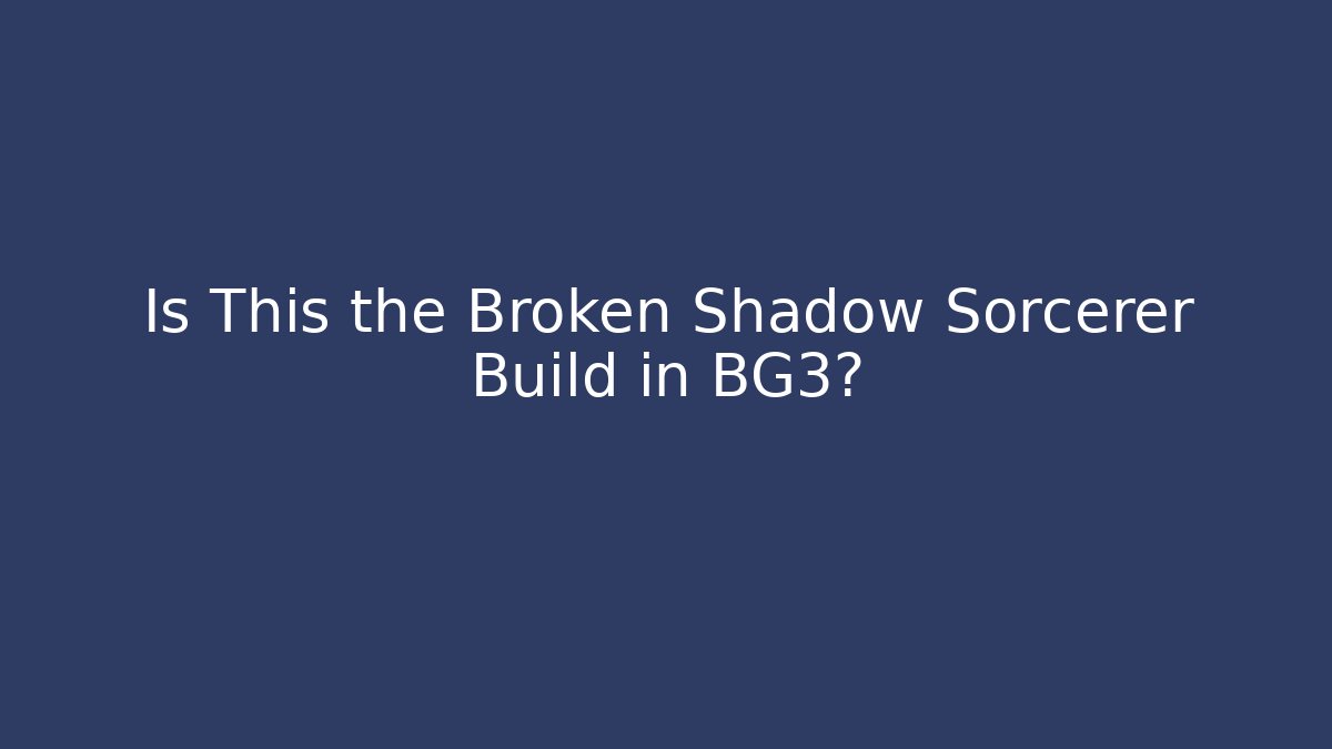 Is This the Broken Shadow Sorcerer Build in BG3?