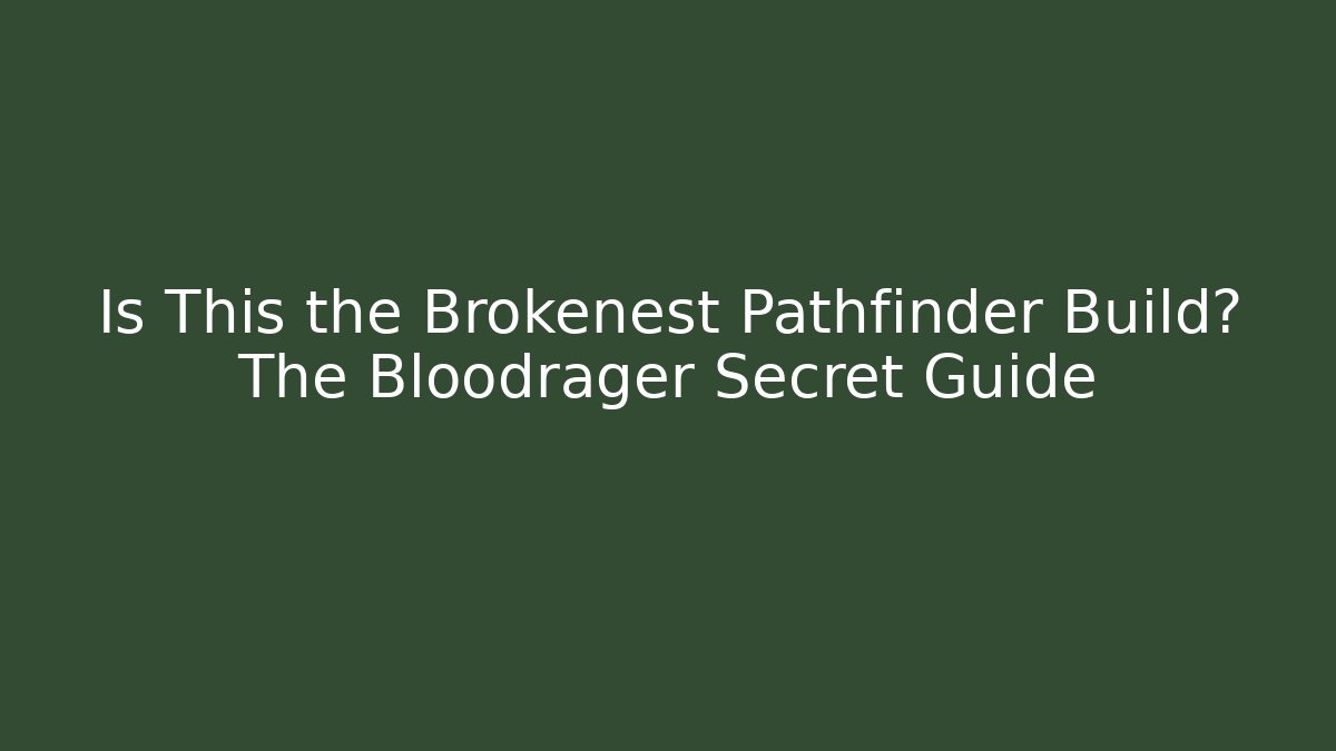 Is This the Brokenest Pathfinder Build? The Bloodrager Secret Guide