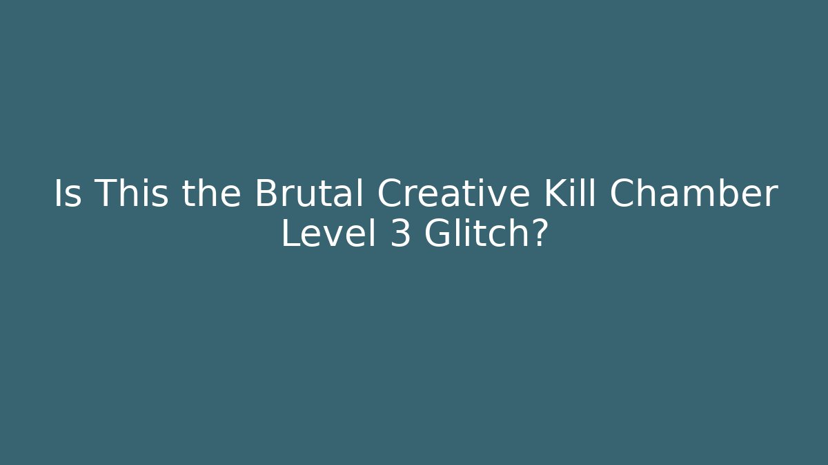 Is This the Brutal Creative Kill Chamber Level 3 Glitch? - Create More Assets