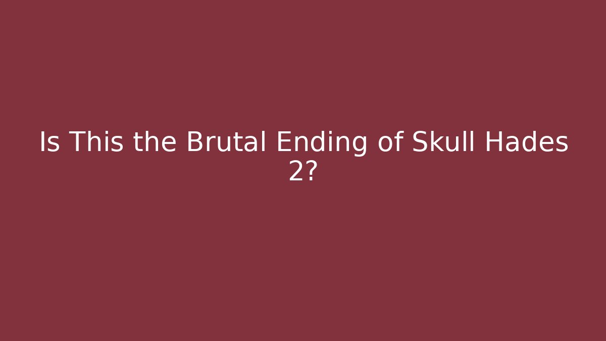 Is This the Brutal Ending of Skull Hades 2?