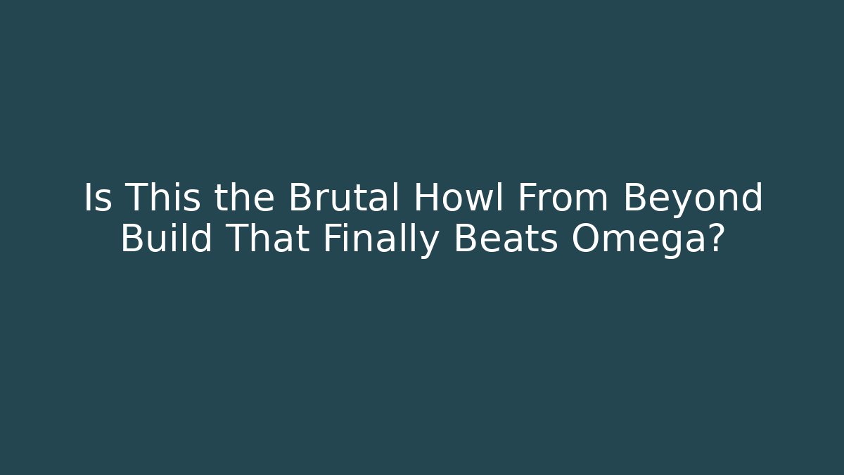 Is This the Brutal Howl From Beyond Build That Finally Beats Omega?
