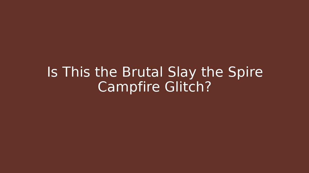 Is This the Brutal Slay the Spire Campfire Glitch?