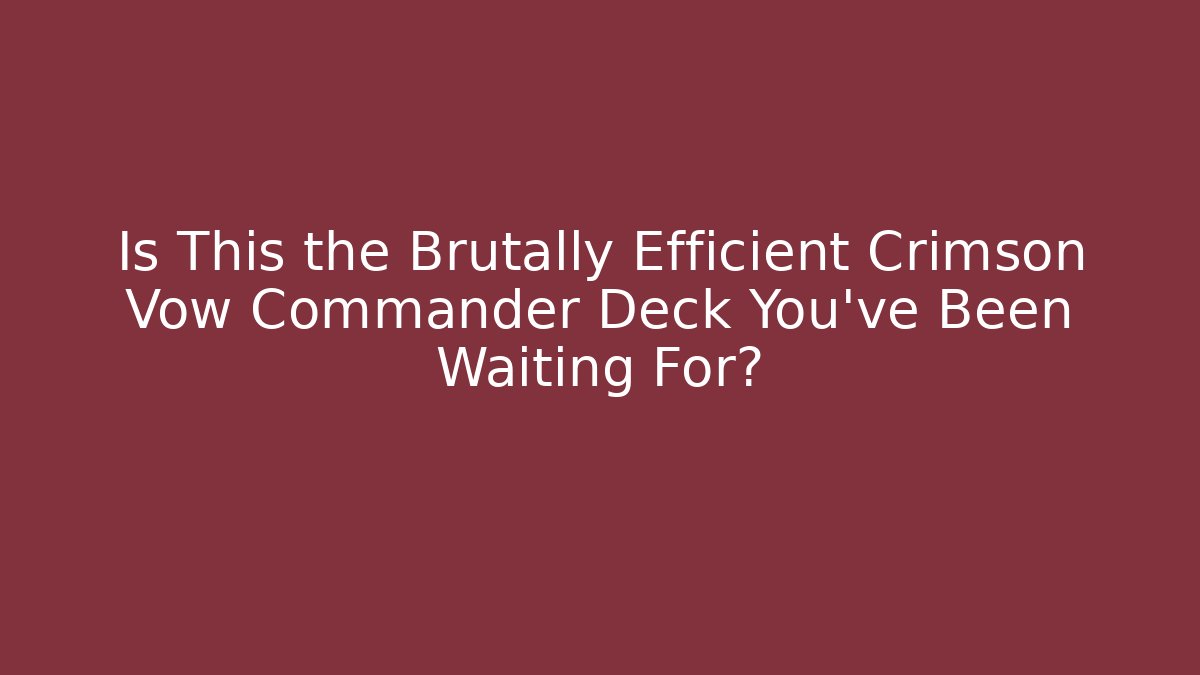 Is This the Brutally Efficient Crimson Vow Commander Deck You've Been Waiting For?