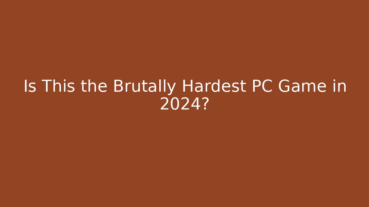 Is This the Brutally Hardest PC Game in 2024?