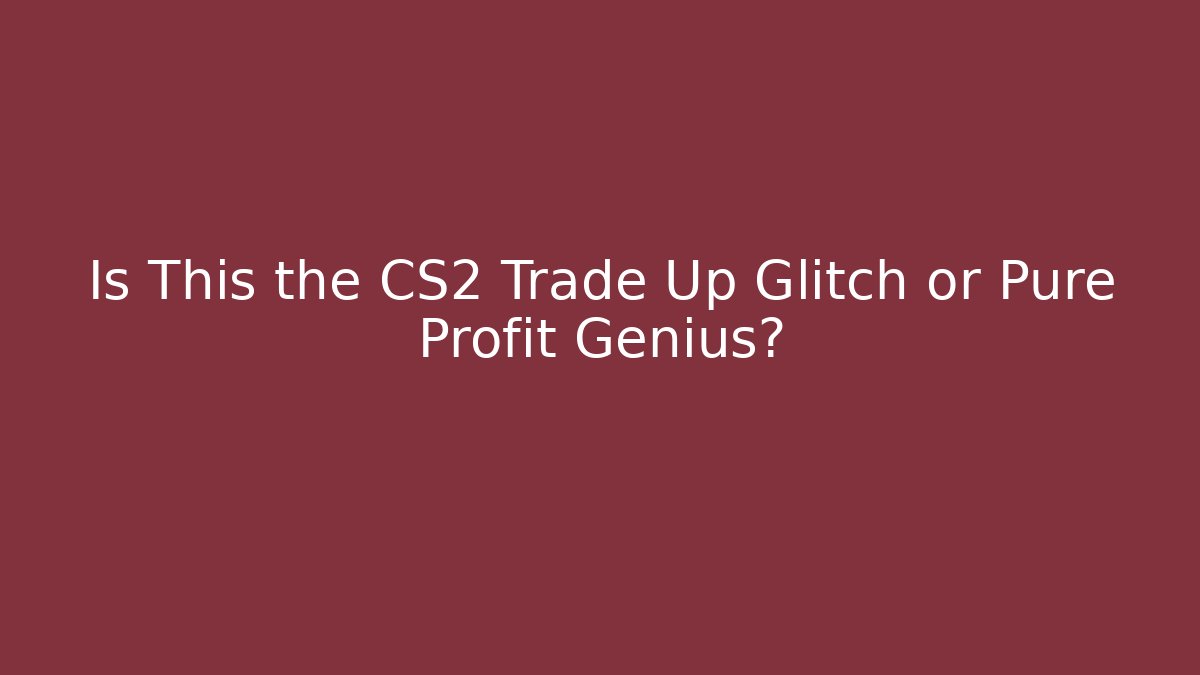 Is This the CS2 Trade Up Glitch or Pure Profit Genius?