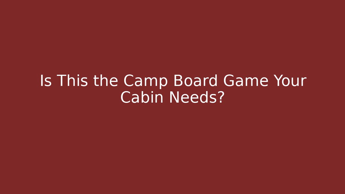 Is This the Camp Board Game Your Cabin Needs?