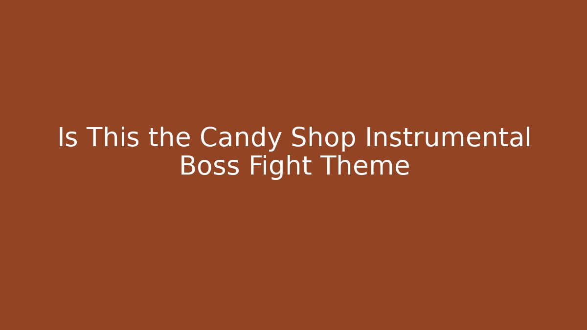 Is This the Candy Shop Instrumental Boss Fight Theme