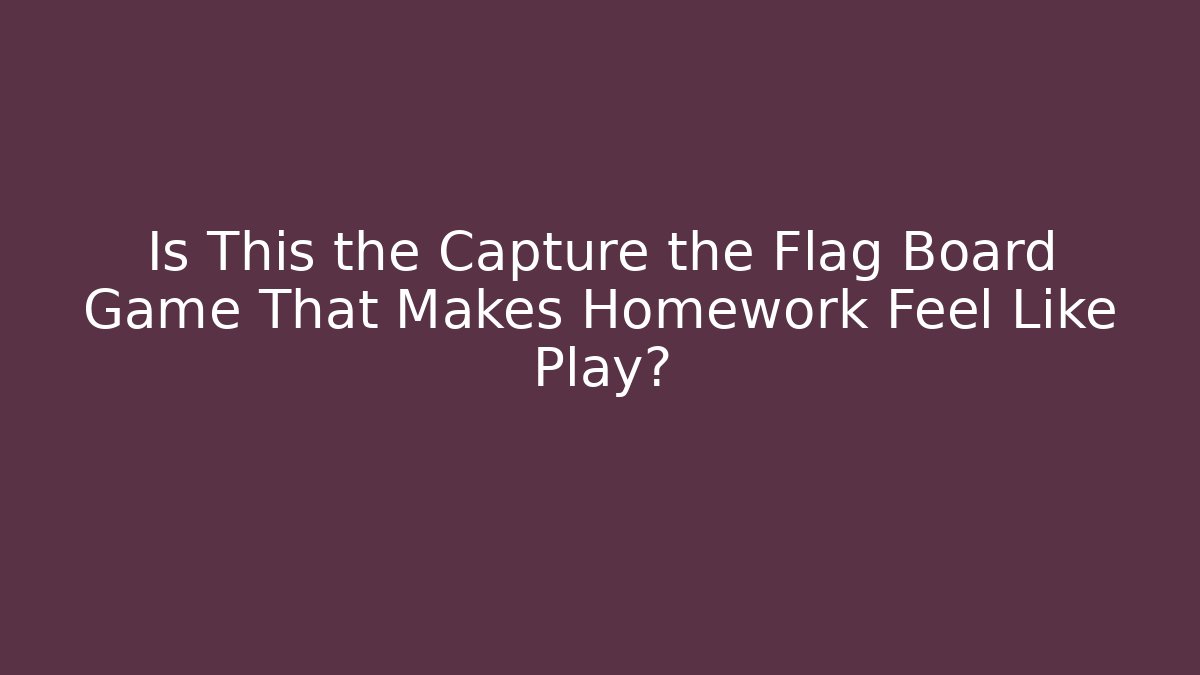 Is This the Capture the Flag Board Game That Makes Homework Feel Like Play?