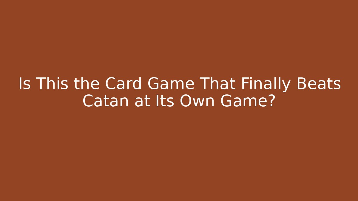 Is This the Card Game That Finally Beats Catan at Its Own Game?