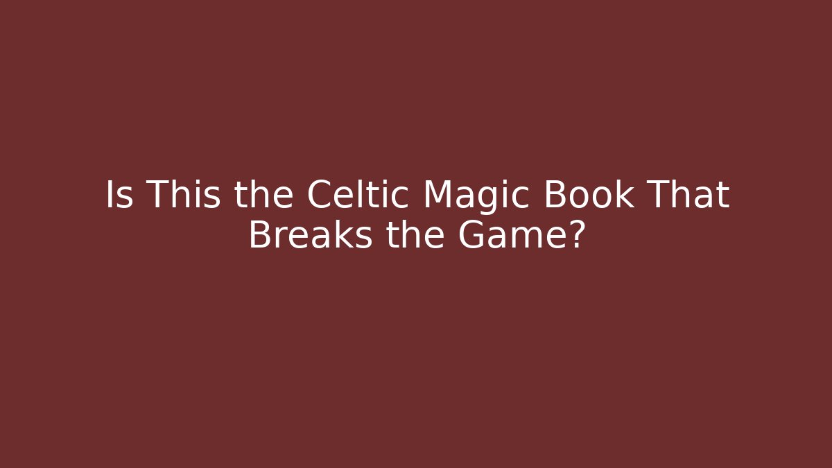 Is This the Celtic Magic Book That Breaks the Game?