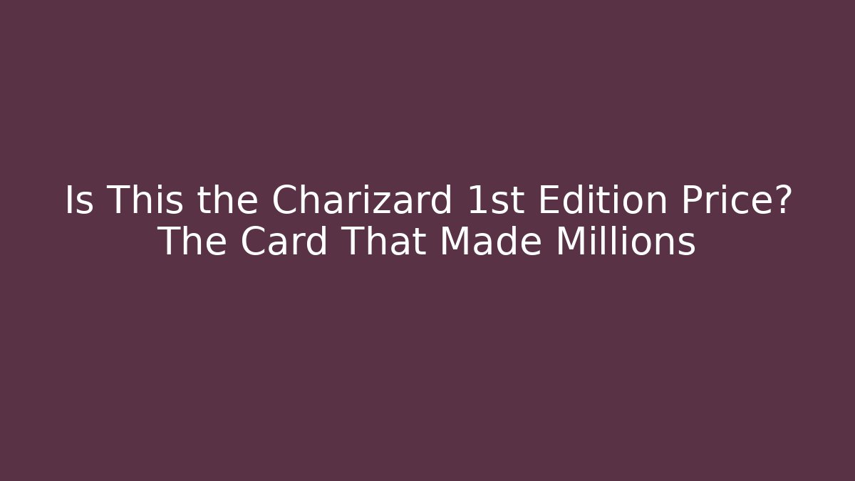 Is This the Charizard 1st Edition Price? The Card That Made Millions
