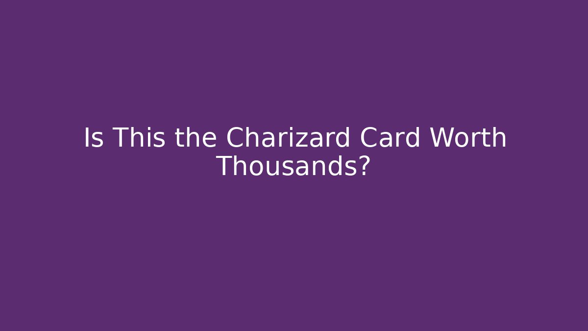 Is This the Charizard Card Worth Thousands? - Create More Assets