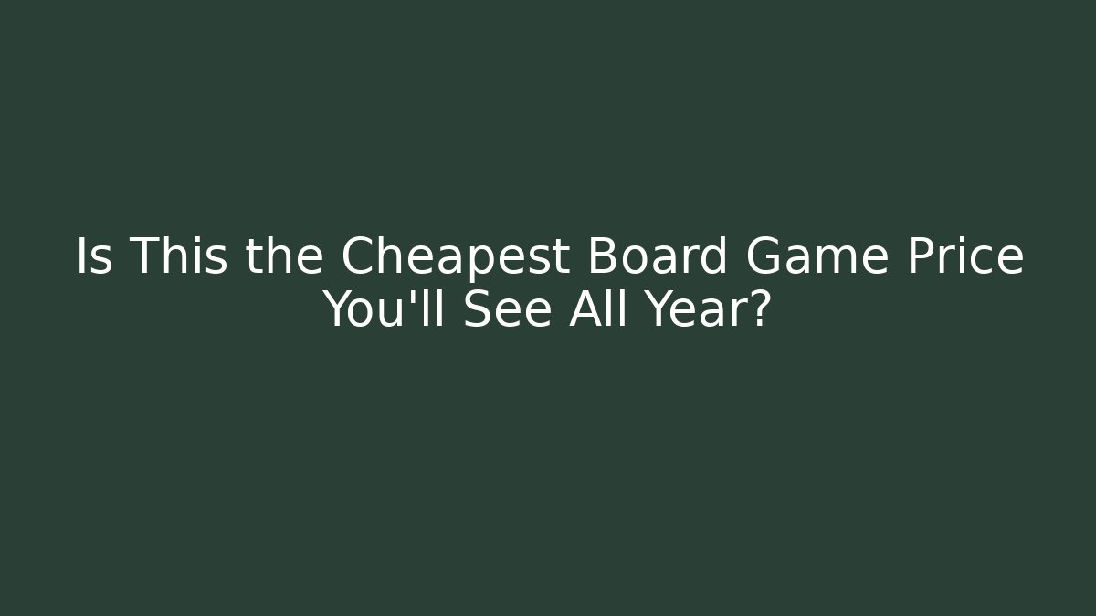 Is This the Cheapest Board Game Price You’ll See All Year?