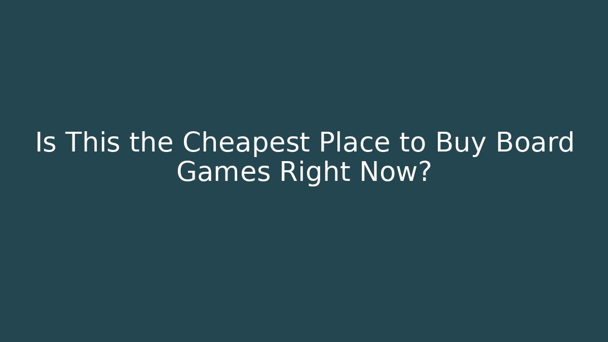 Is This the Cheapest Place to Buy Board Games Right Now?