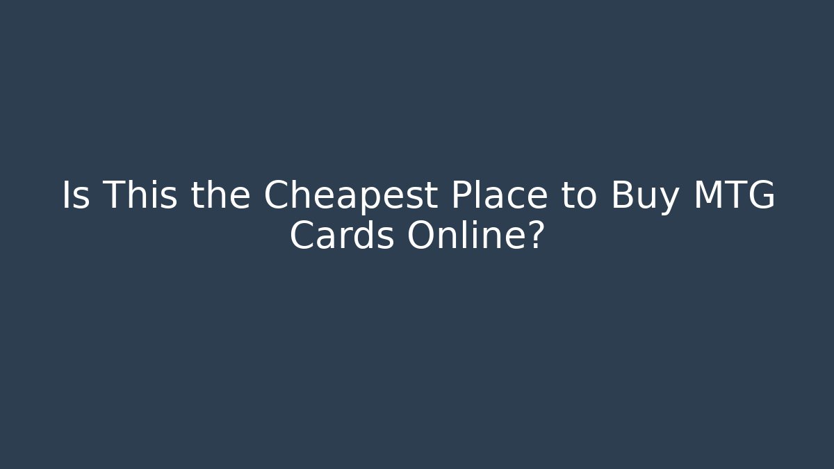 Is This the Cheapest Place to Buy MTG Cards Online?
