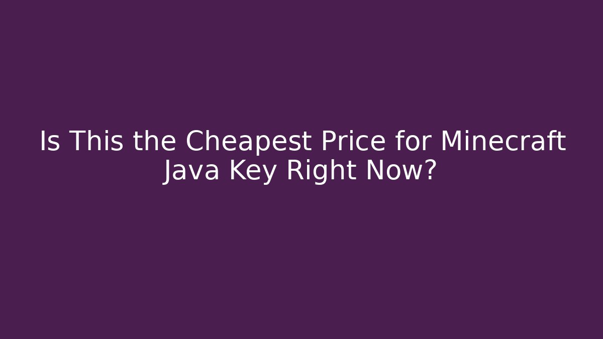 Is This the Cheapest Price for Minecraft Java Key Right Now?