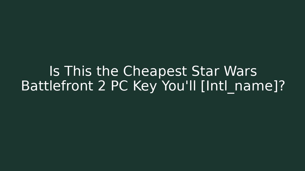 Is This the Cheapest Star Wars Battlefront 2 PC Key You’ll [Intl_name]?