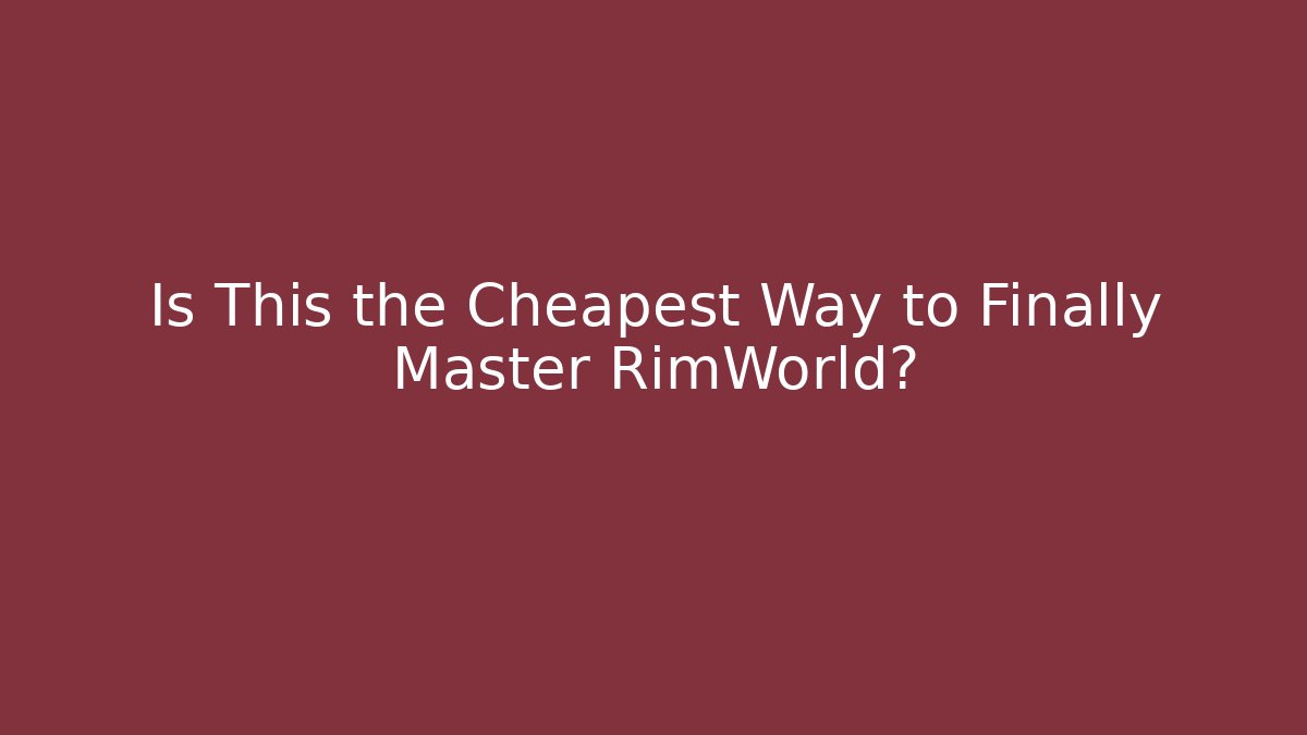 Is This the Cheapest Way to Finally Master RimWorld?