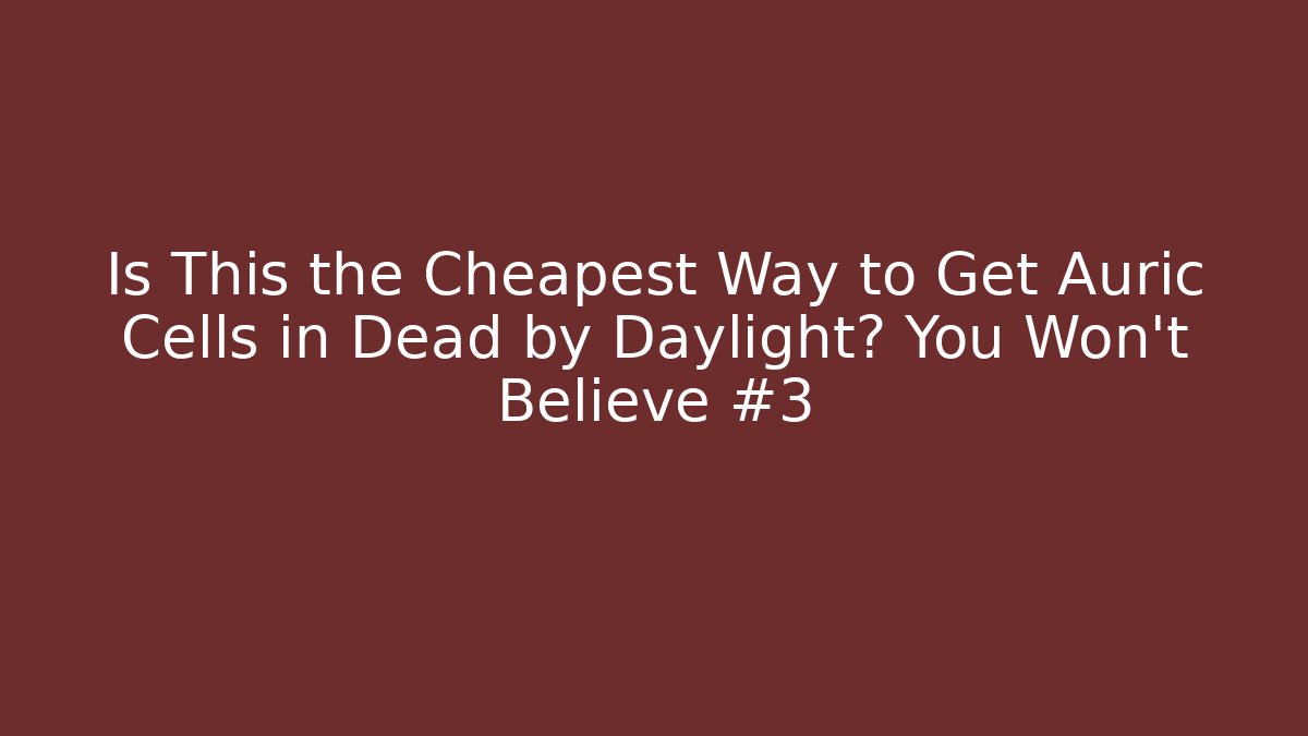 Is This the Cheapest Way to Get Auric Cells in Dead by Daylight? You Won’t Believe #3