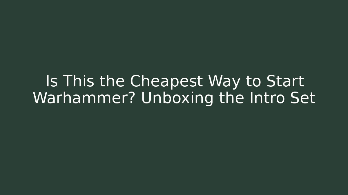 Is This the Cheapest Way to Start Warhammer? Unboxing the Intro Set