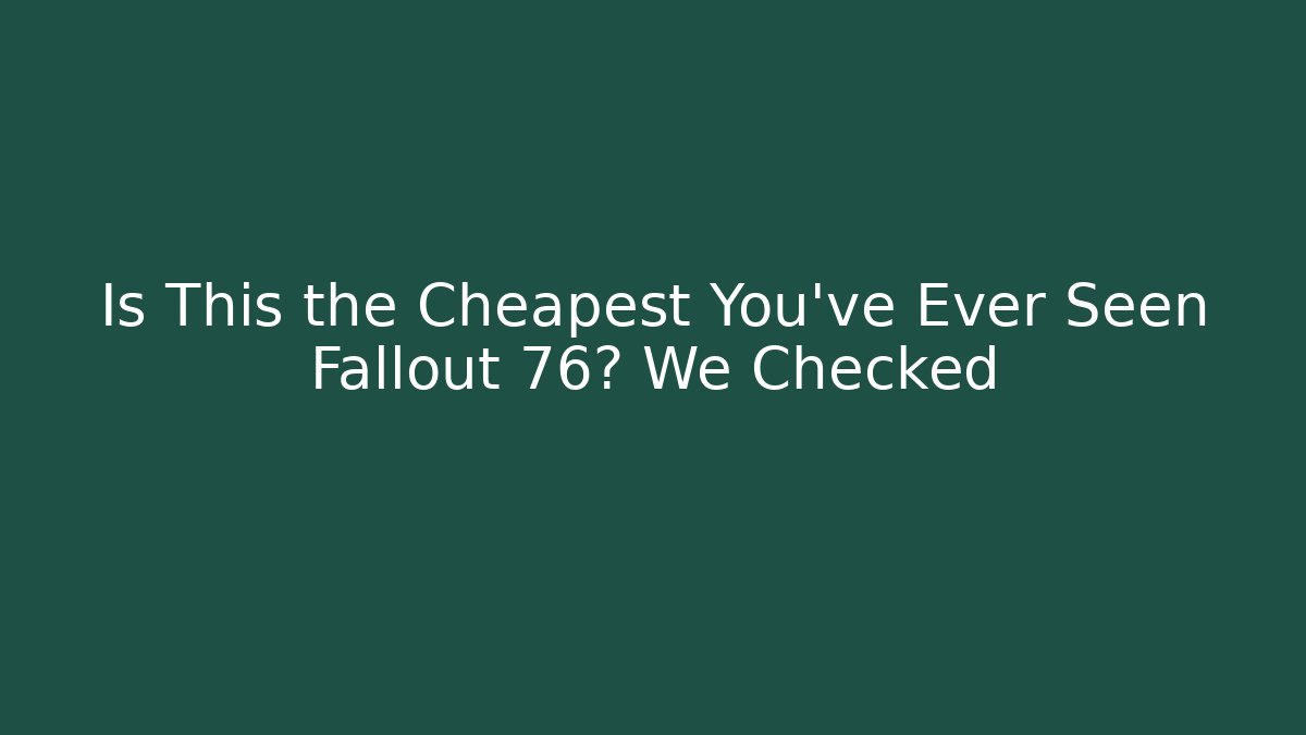 Is This the Cheapest You've Ever Seen Fallout 76? We Checked