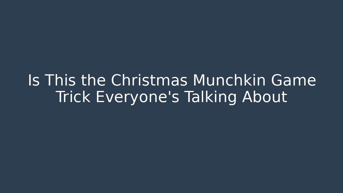 Is This the Christmas Munchkin Game Trick Everyone’s Talking About