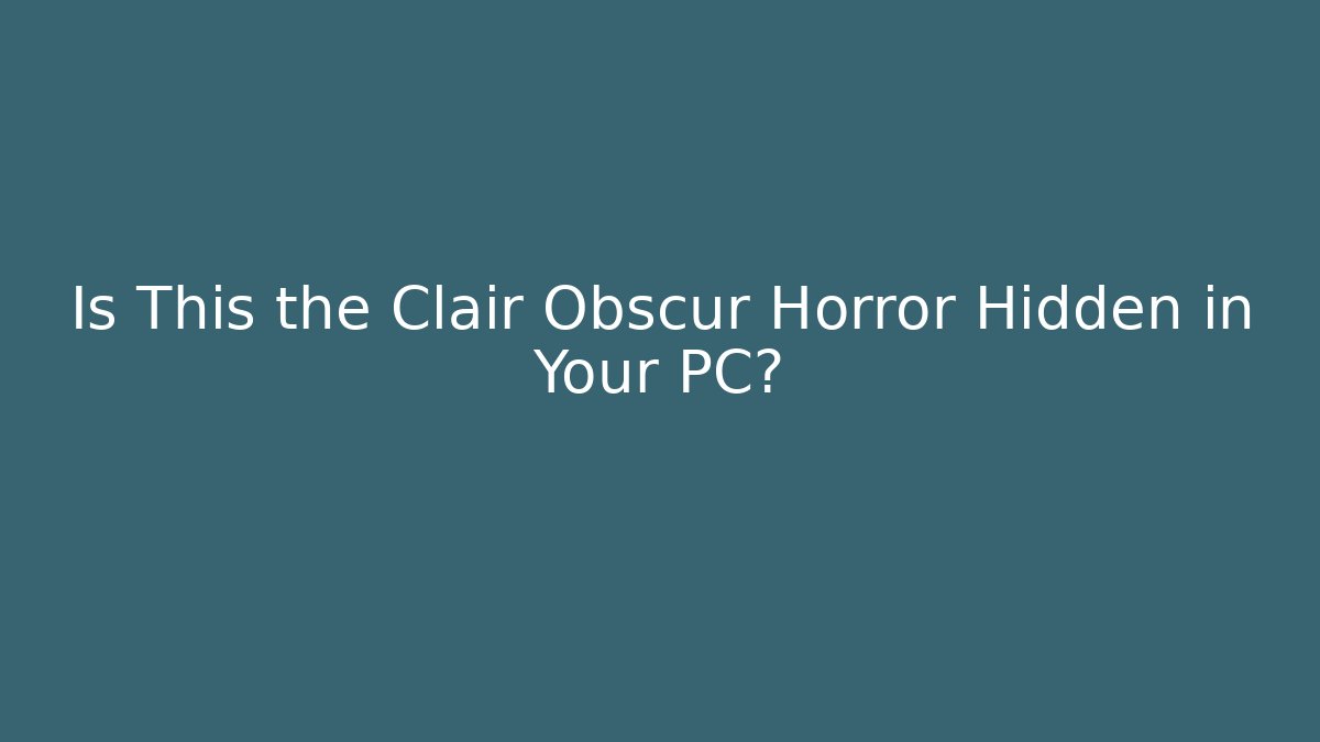 Is This the Clair Obscur Horror Hidden in Your PC? - Create More Assets