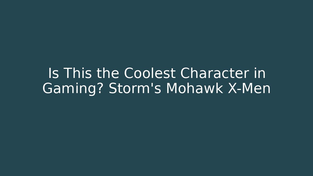 Is This the Coolest Character in Gaming? Storm's Mohawk X-Men