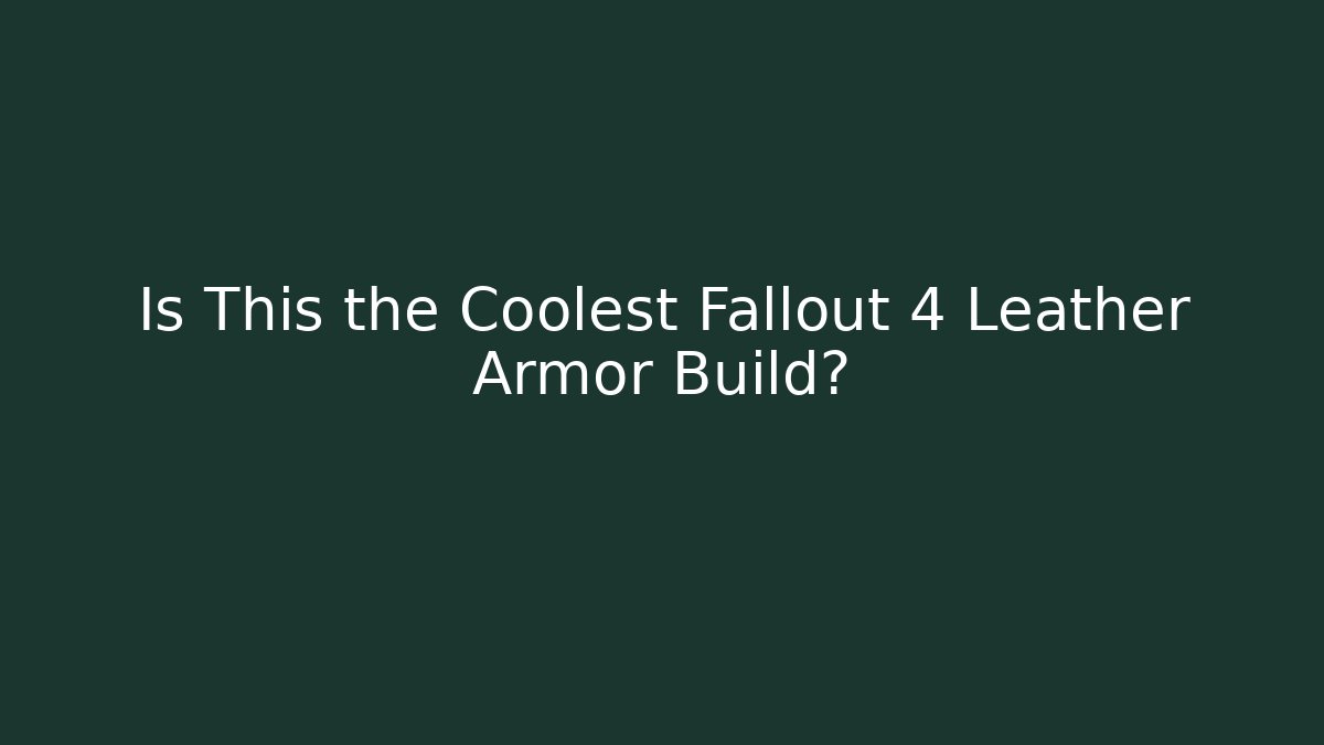 Is This the Coolest Fallout 4 Leather Armor Build? - Create More Assets