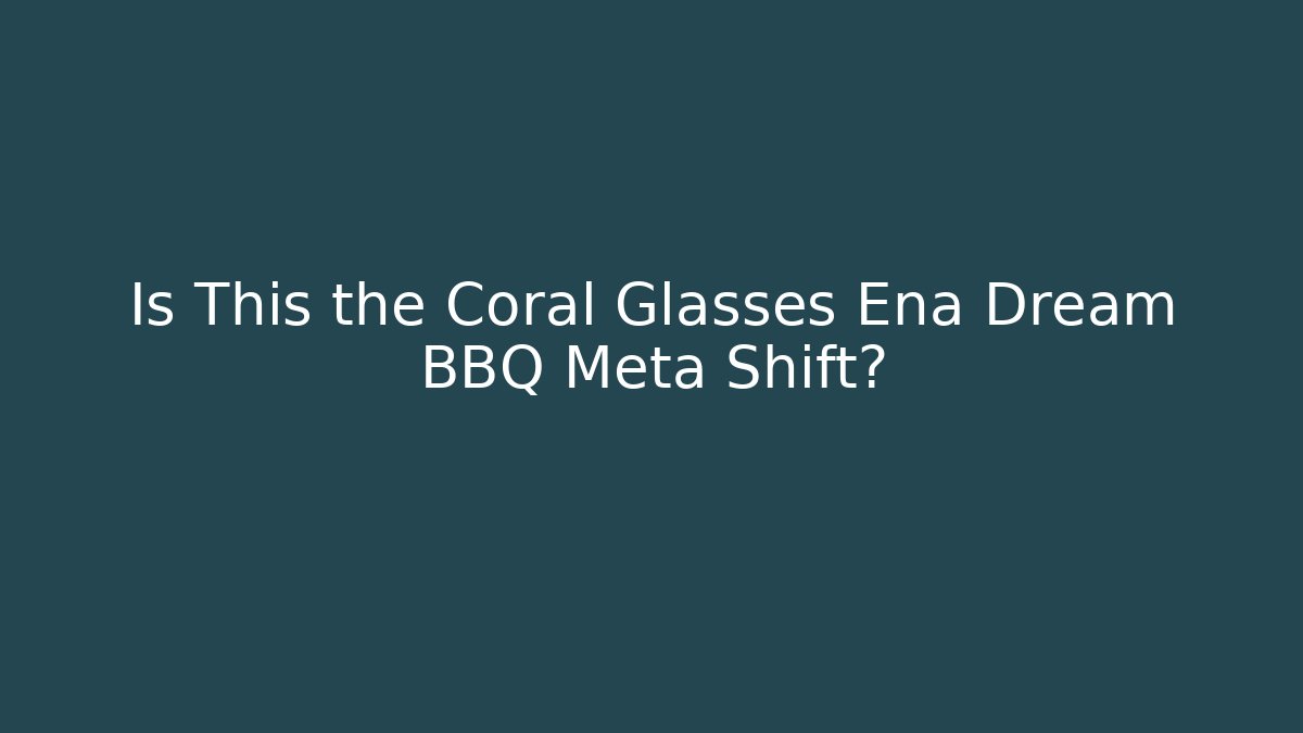 Is This the Coral Glasses Ena Dream BBQ Meta Shift?