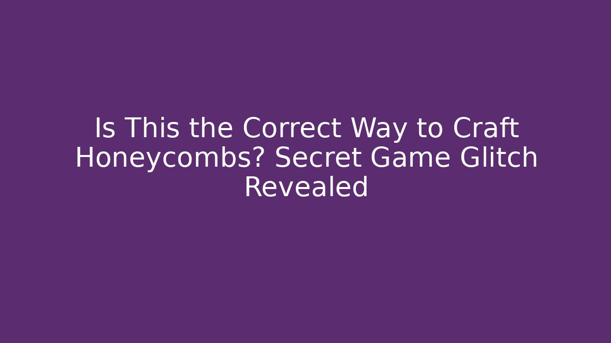 Is This the Correct Way to Craft Honeycombs? Secret Game Glitch Revealed