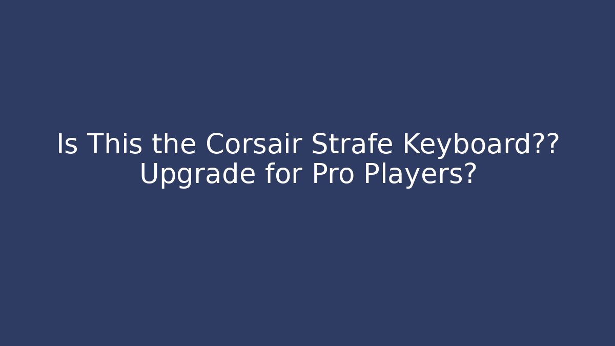 Is This the Corsair Strafe Keyboard终极 Upgrade for Pro Players?