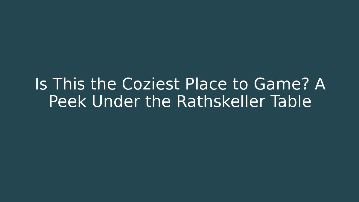 Is This the Coziest Place to Game? A Peek Under the Rathskeller Table