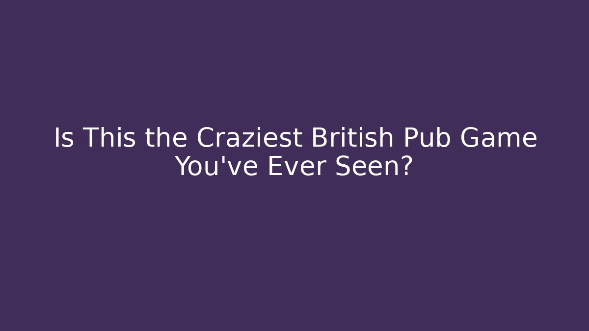 Is This the Craziest British Pub Game You've Ever Seen?
