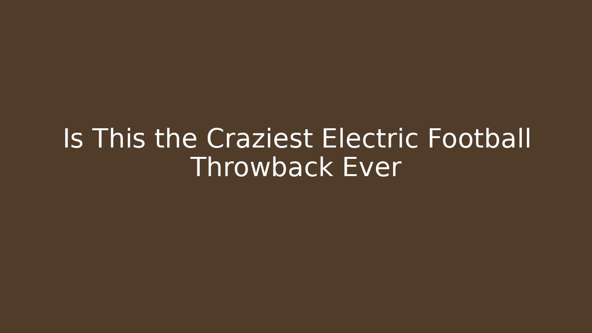 Is This the Craziest Electric Football Throwback Ever