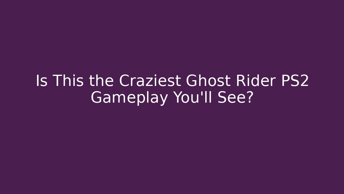 Is This the Craziest Ghost Rider PS2 Gameplay You'll See?
