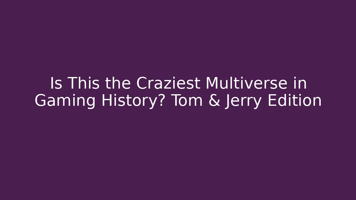 Is This the Craziest Multiverse in Gaming History? Tom & Jerry Edition