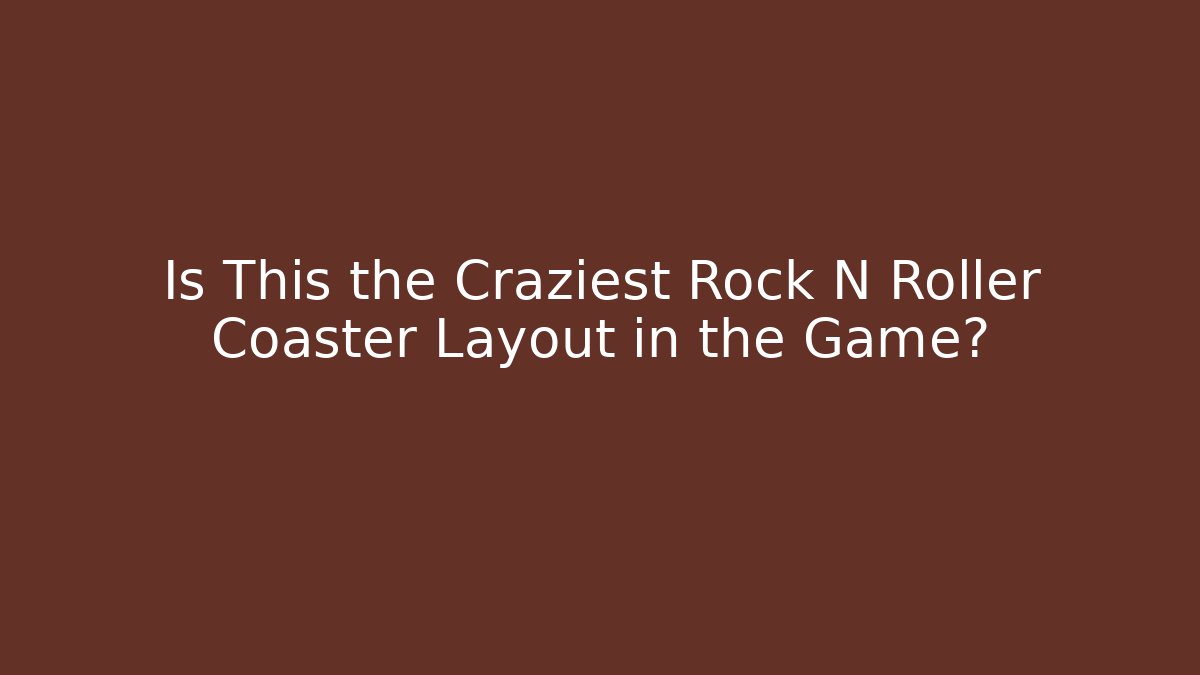 Is This the Craziest Rock N Roller Coaster Layout in the Game?