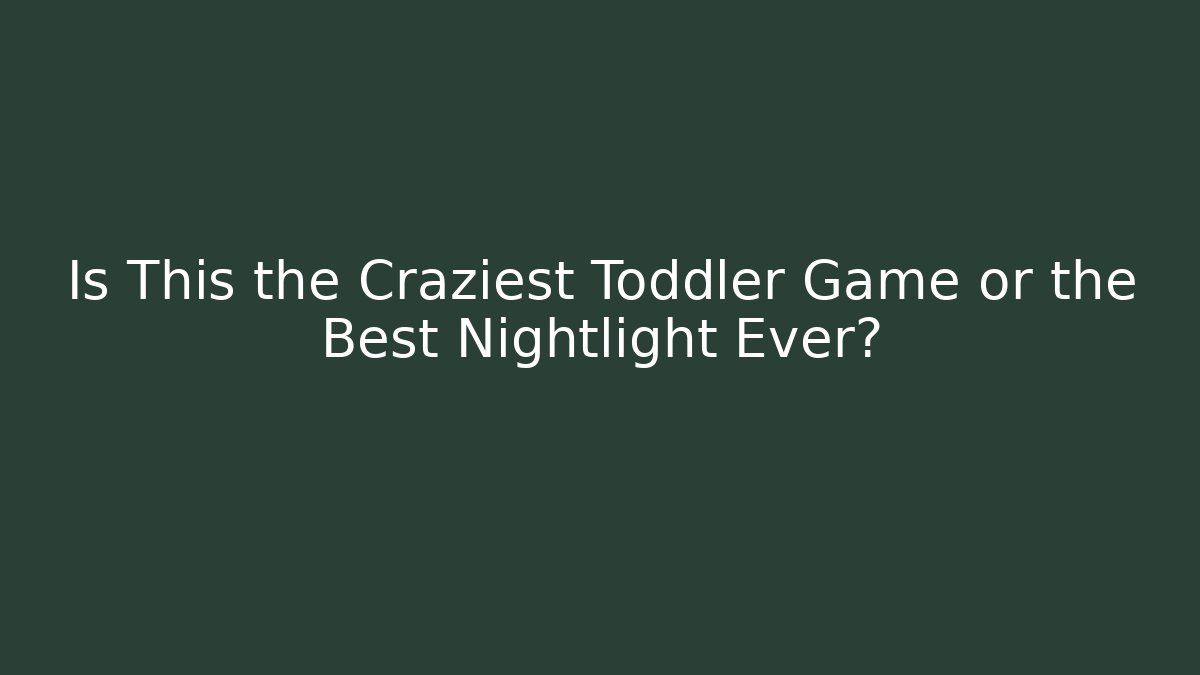 Is This the Craziest Toddler Game or the Best Nightlight Ever?