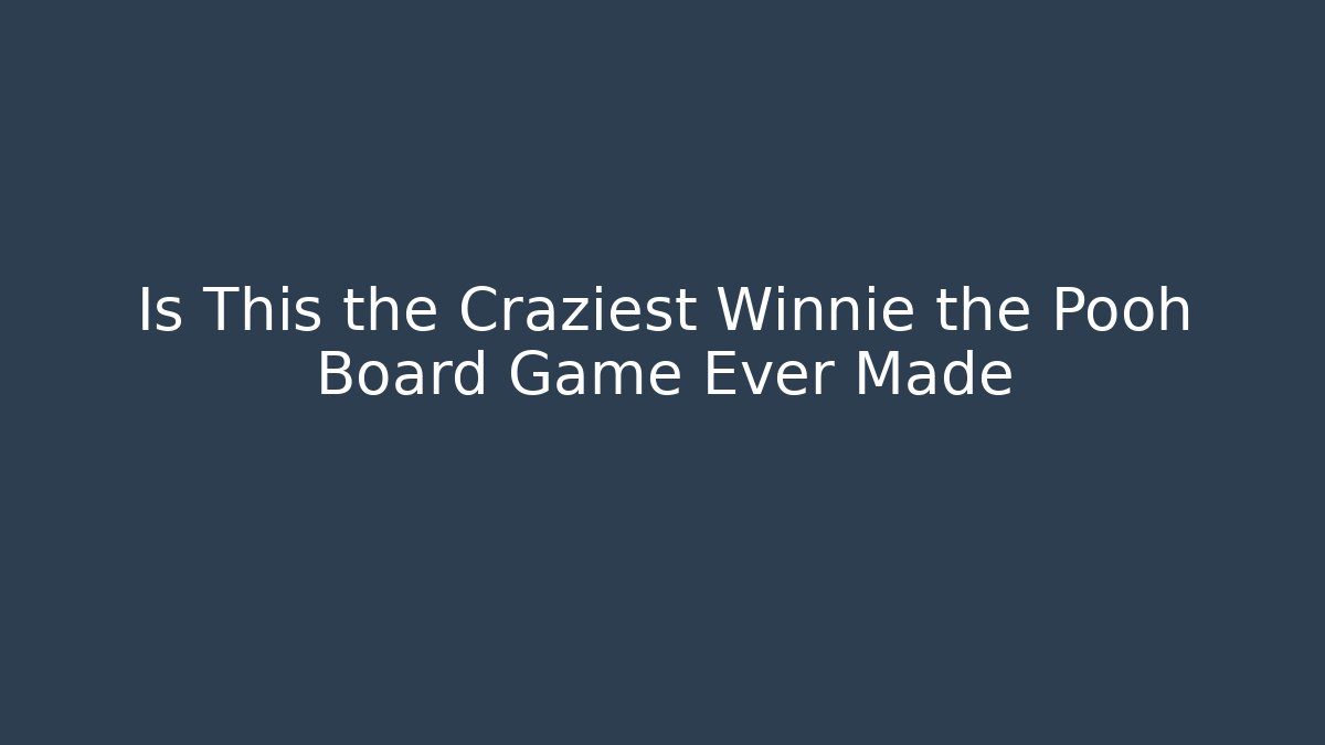 Is This the Craziest Winnie the Pooh Board Game Ever Made