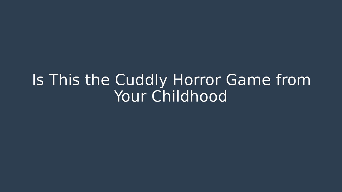 Is This the Cuddly Horror Game from Your Childhood