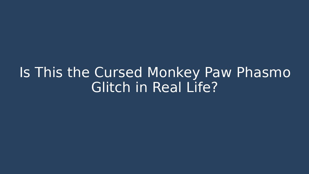 Is This the Cursed Monkey Paw Phasmo Glitch in Real Life?