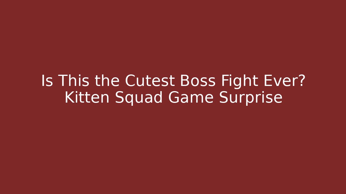 Is This the Cutest Boss Fight Ever? Kitten Squad Game Surprise