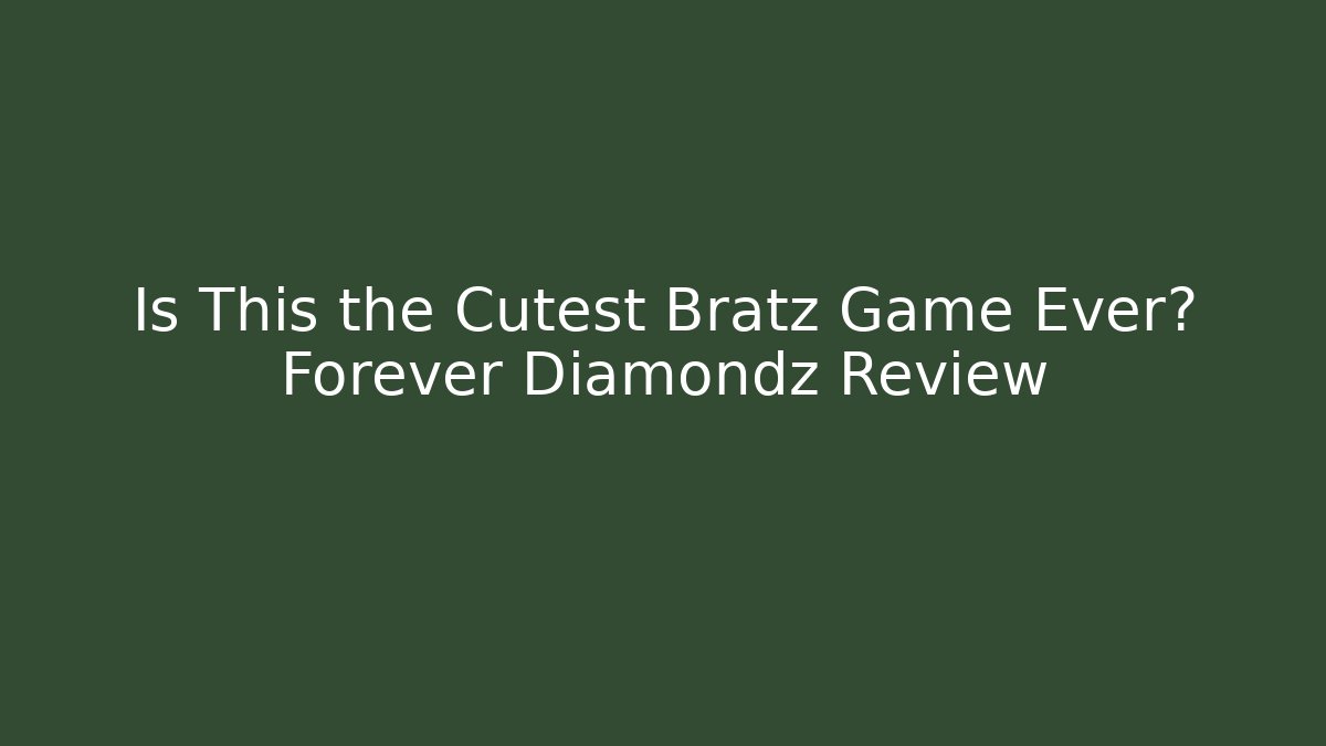 Is This the Cutest Bratz Game Ever? Forever Diamondz Review