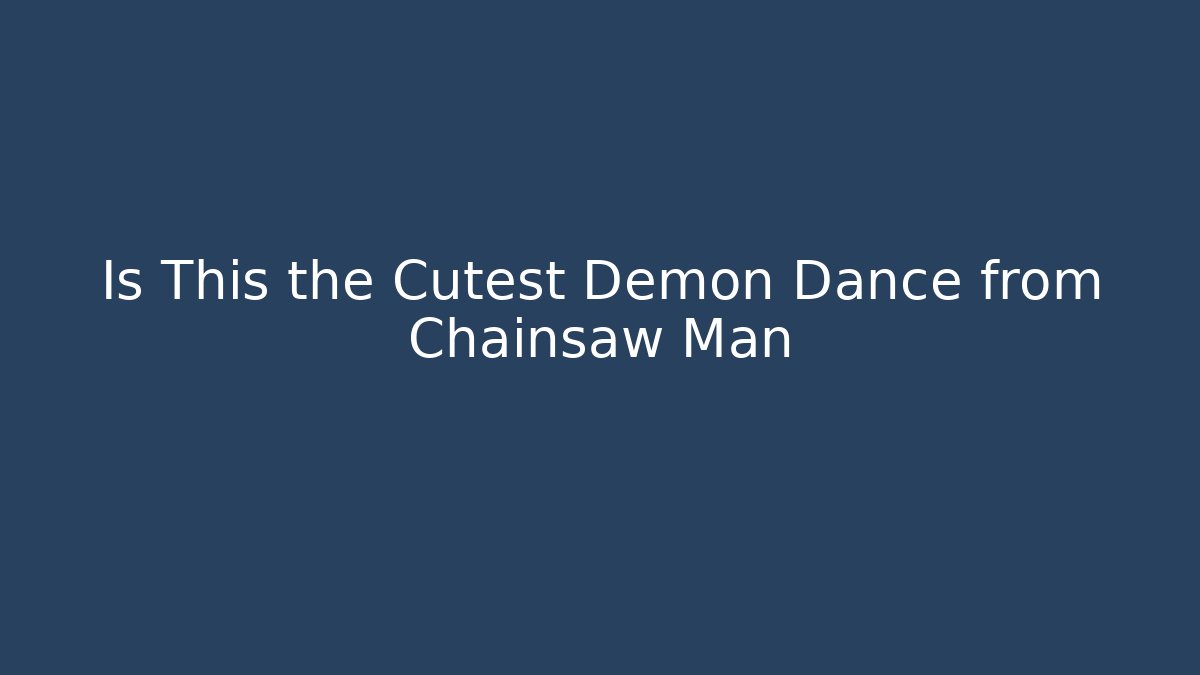 Is This the Cutest Demon Dance from Chainsaw Man - Create More Assets