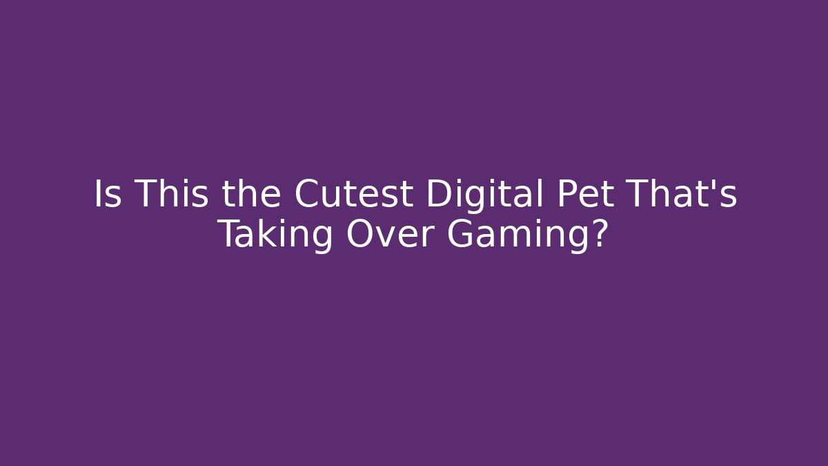 Is This the Cutest Digital Pet That’s Taking Over Gaming?
