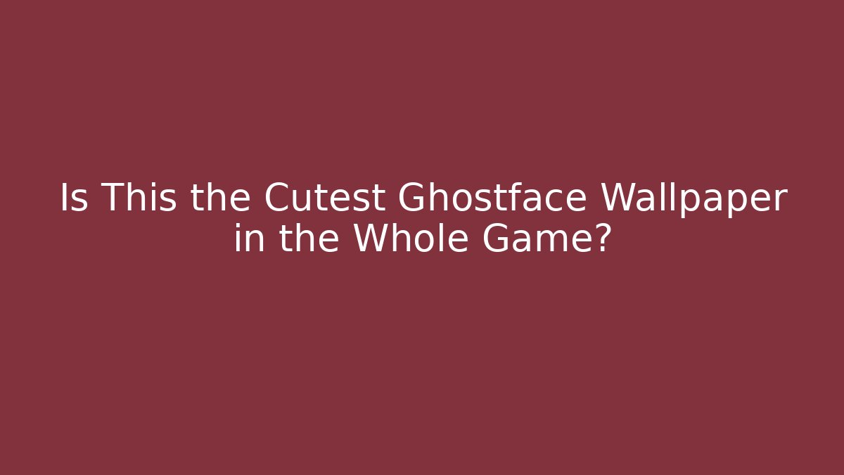 Is This the Cutest Ghostface Wallpaper in the Whole Game?