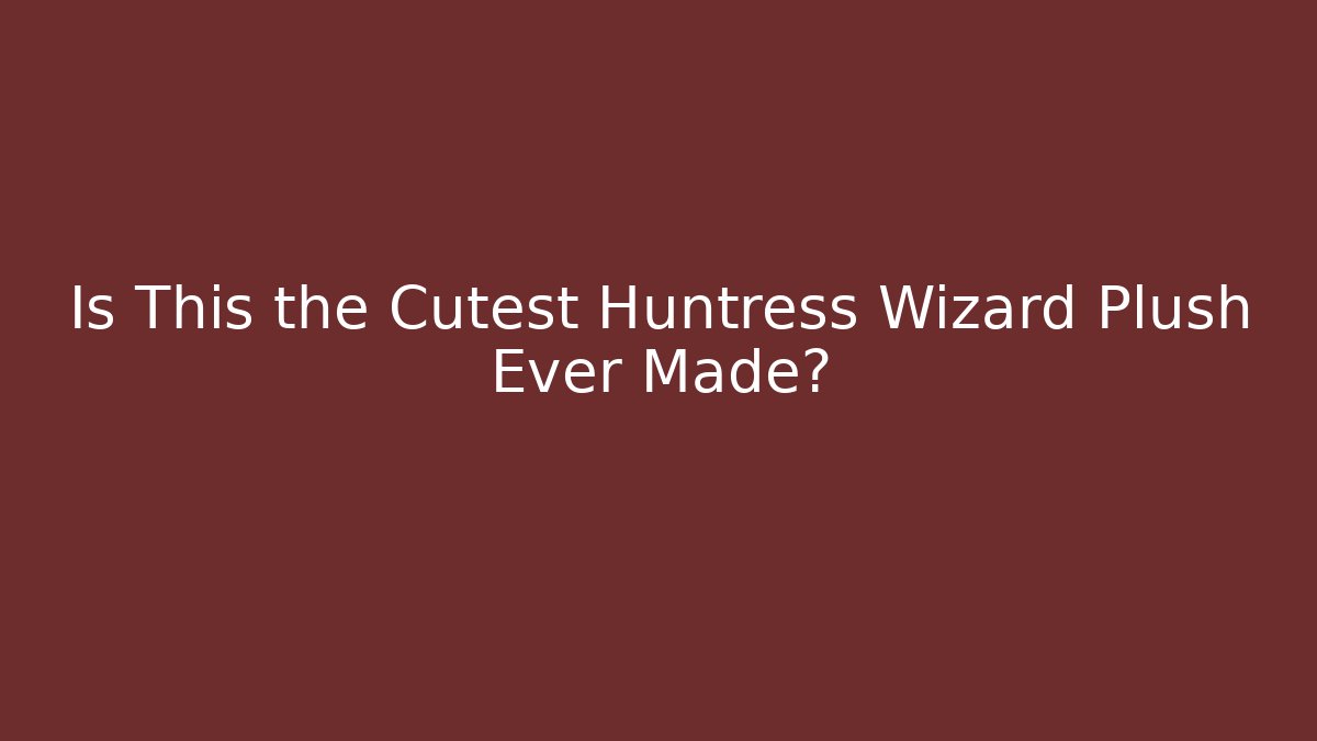 Is This the Cutest Huntress Wizard Plush Ever Made?