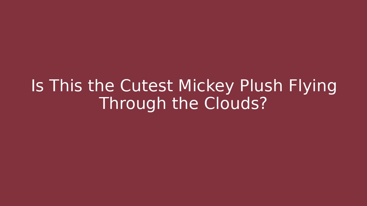 Is This the Cutest Mickey Plush Flying Through the Clouds? - Create More Assets